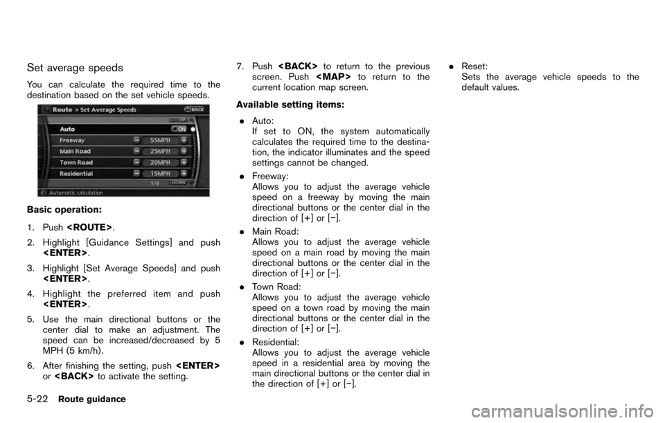 NISSAN PATHFINDER 2012 R52 / 4.G 06IT Navigation Manual Set average speeds
You can calculate the required time to the
destination based on the set vehicle speeds.
Basic operation:
1. Push<ROUTE> .
2. Highlight [Guidance Settings] and push <ENTER> .
3. High