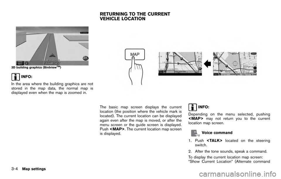 NISSAN ARMADA 2012 1.G 06IT Navigation Manual 3D building graphics (BirdviewTM)
INFO:
In the area where the building graphics are not
stored in the map data, the normal map is
displayed even when the map is zoomed in.
The basic map screen display