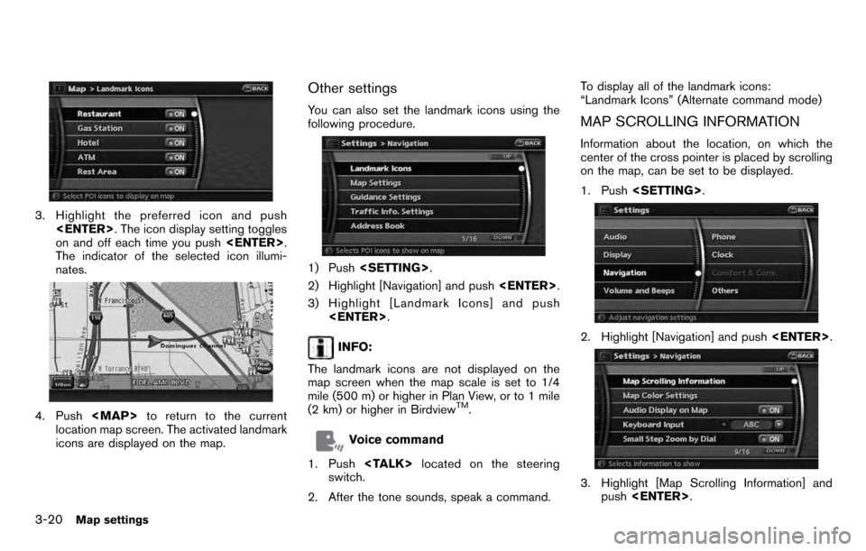 NISSAN ARMADA 2012 1.G 06IT Navigation Manual 3. Highlight the preferred icon and push<ENTER> . The icon display setting toggles
on and off each time you push <ENTER>.
The indicator of the selected icon illumi-
nates.
4. Push <MAP>to return to th