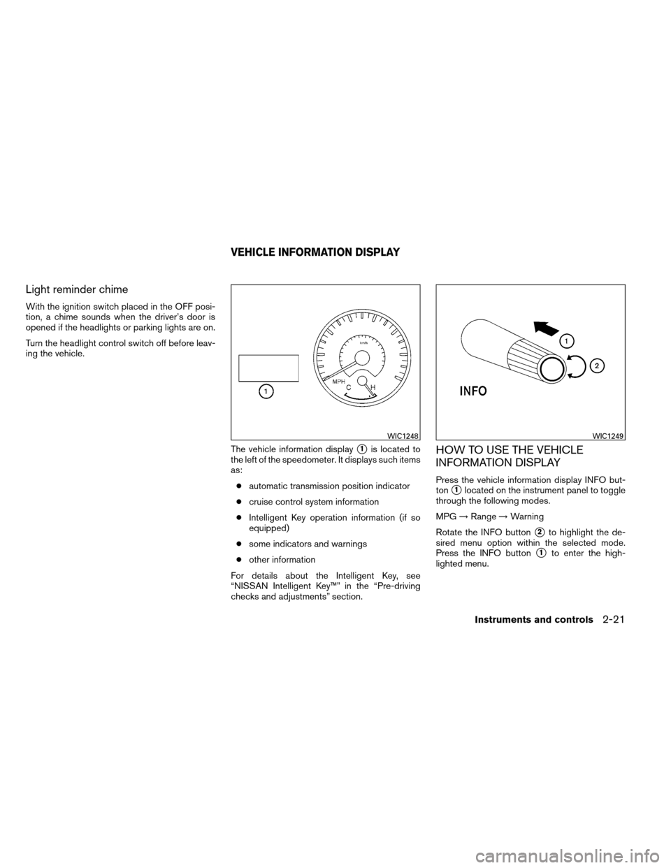 NISSAN ARMADA 2012 1.G Owners Manual Light reminder chime
With the ignition switch placed in the OFF posi-
tion, a chime sounds when the driver’s door is
opened if the headlights or parking lights are on.
Turn the headlight control swi NISSAN ARMADA 2012 1.G Owners Manual Light reminder chime
With the ignition switch placed in the OFF posi-
tion, a chime sounds when the driver’s door is
opened if the headlights or parking lights are on.
Turn the headlight control swi