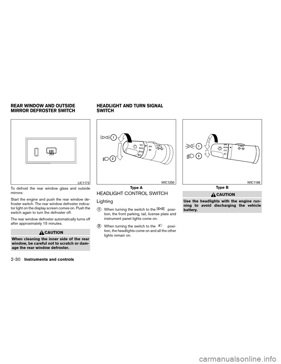 NISSAN ARMADA 2012 1.G Owners Manual To defrost the rear window glass and outside
mirrors:
Start the engine and push the rear window de-
froster switch. The rear window defroster indica-
tor light on the display screen comes on. Push the