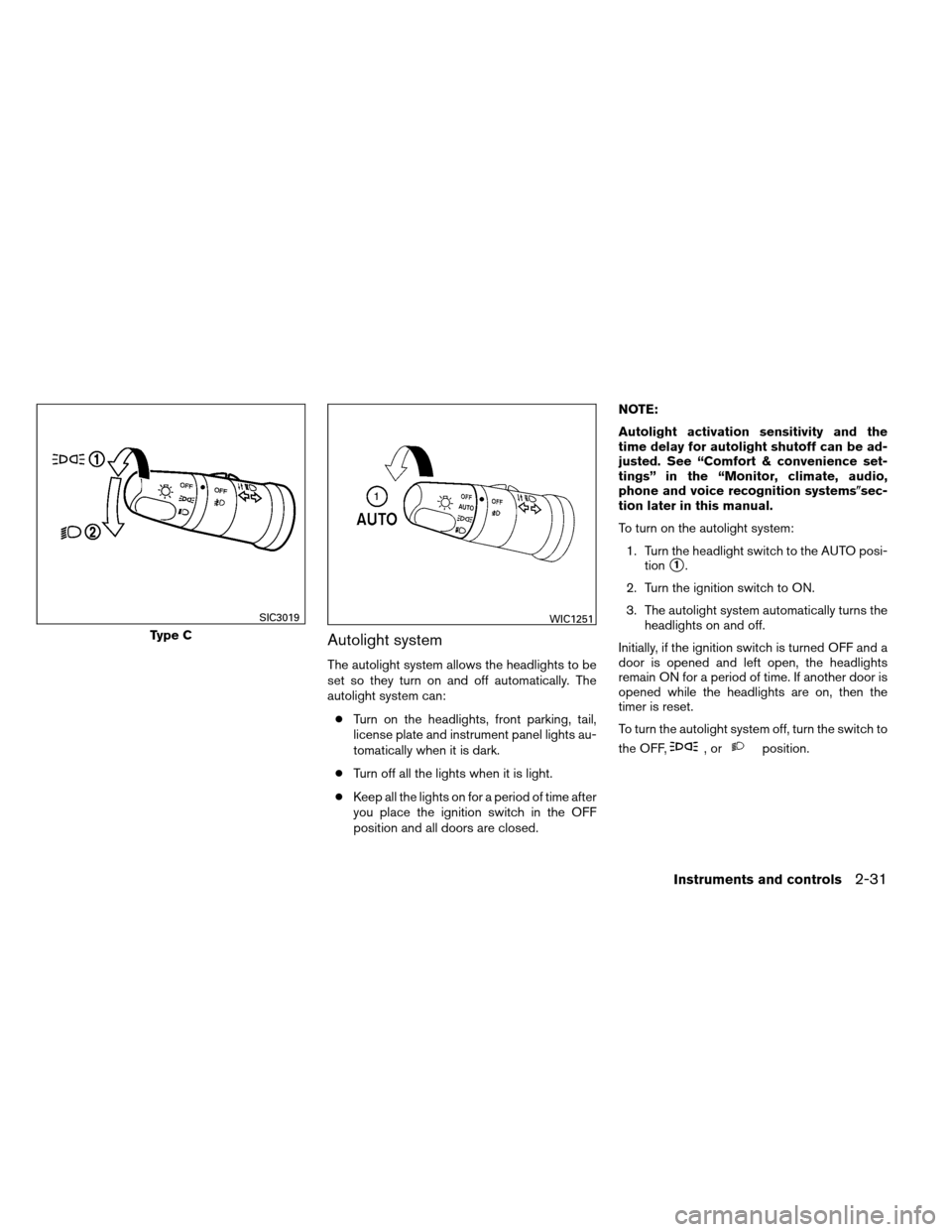 NISSAN ARMADA 2012 1.G Owners Manual Autolight system
The autolight system allows the headlights to be
set so they turn on and off automatically. The
autolight system can:● Turn on the headlights, front parking, tail,
license plate and