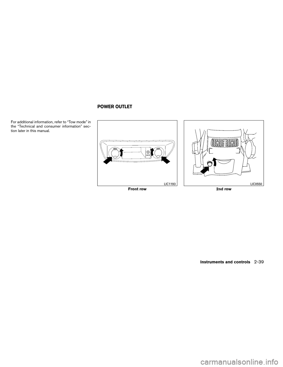 NISSAN ARMADA 2012 1.G Owners Manual For additional information, refer to “Tow mode” in
the “Technical and consumer information” sec-
tion later in this manual.
Front row
LIC1193
2nd row
LIC0550
POWER OUTLET
Instruments and contr