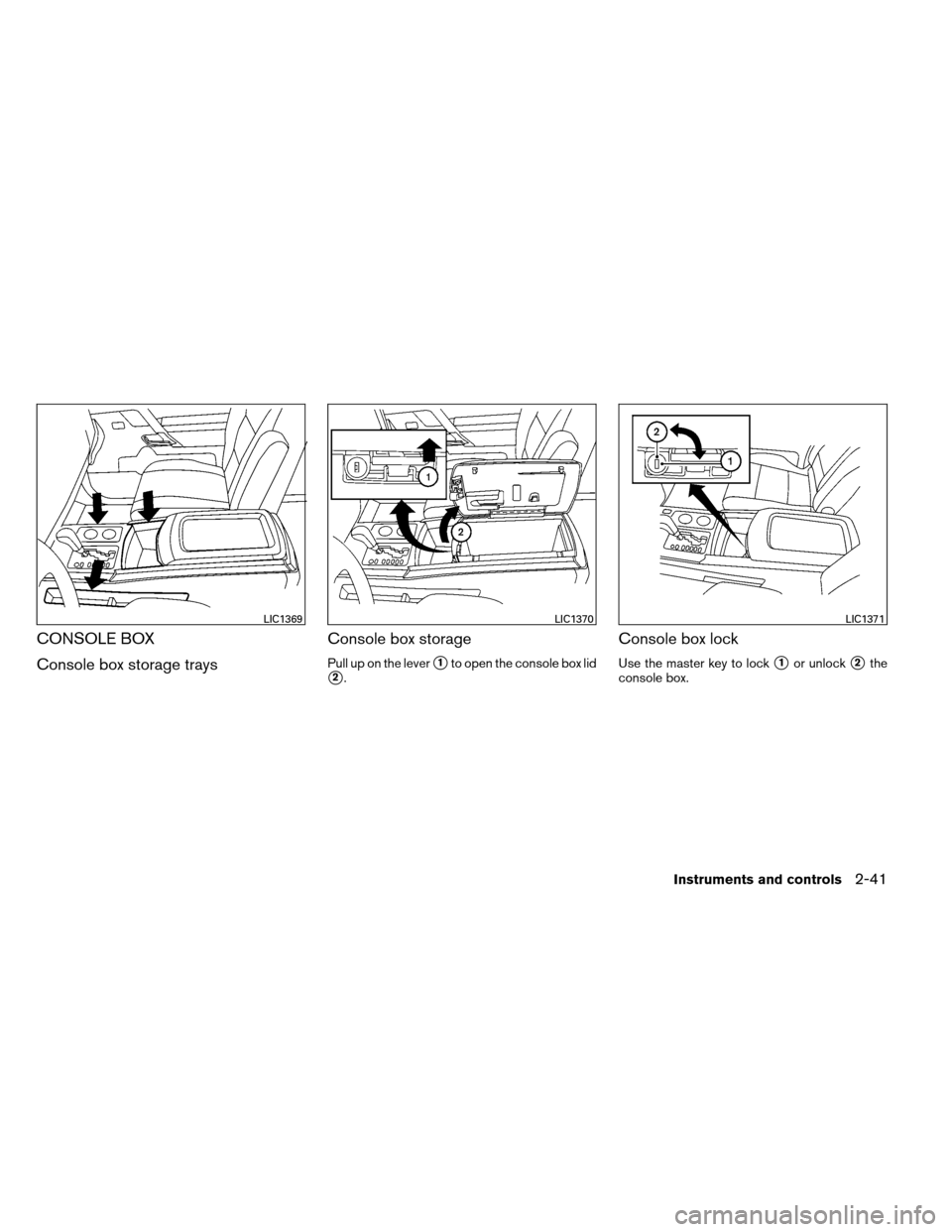 NISSAN ARMADA 2012 1.G Owners Manual CONSOLE BOX
Console box storage traysConsole box storage
Pull up on the lever1to open the console box lid
2.
Console box lock
Use the master key to lock1or unlock2the
console box.
LIC1369LIC1370LI