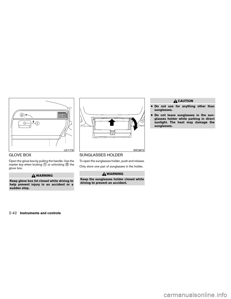 NISSAN ARMADA 2012 1.G Owners Manual GLOVE BOX
Open the glove box by pulling the handle. Use the
master key when locking
1or unlocking2the
glove box.
WARNING
Keep glove box lid closed while driving to
help prevent injury in an accident