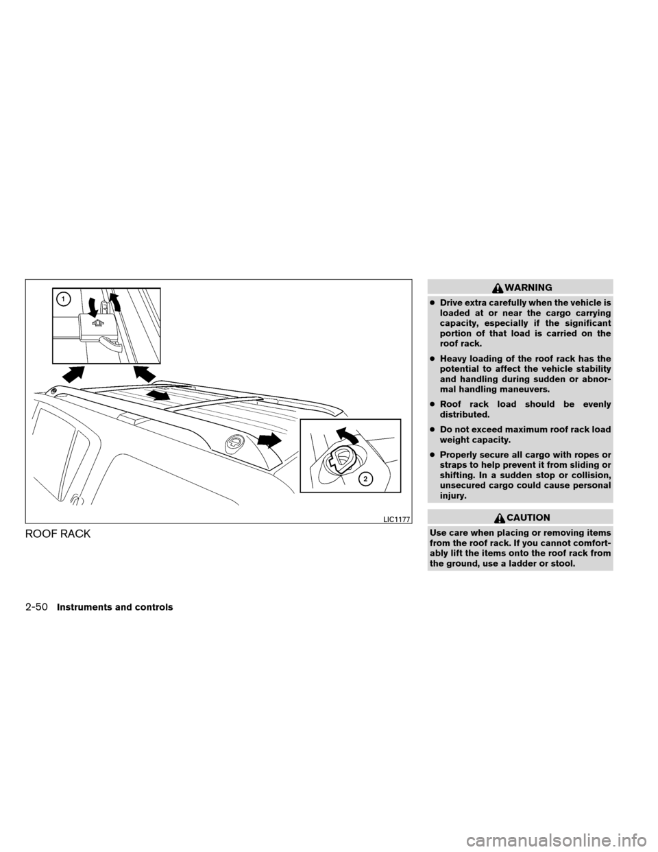 NISSAN ARMADA 2012 1.G Owners Manual ROOF RACK
WARNING
●Drive extra carefully when the vehicle is
loaded at or near the cargo carrying
capacity, especially if the significant
portion of that load is carried on the
roof rack.
● Heavy 