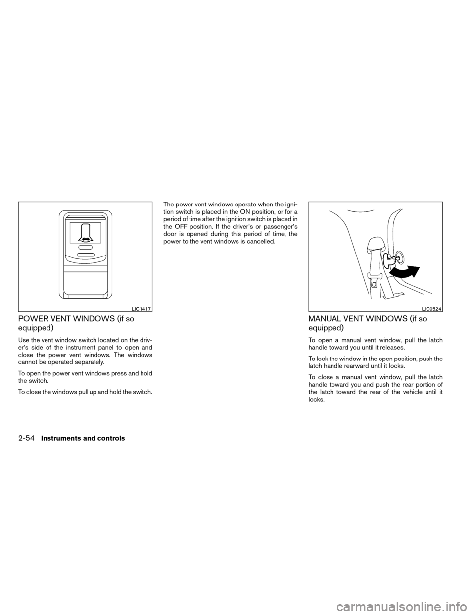 NISSAN ARMADA 2012 1.G Owners Manual POWER VENT WINDOWS (if so
equipped)
Use the vent window switch located on the driv-
er’s side of the instrument panel to open and
close the power vent windows. The windows
cannot be operated separat