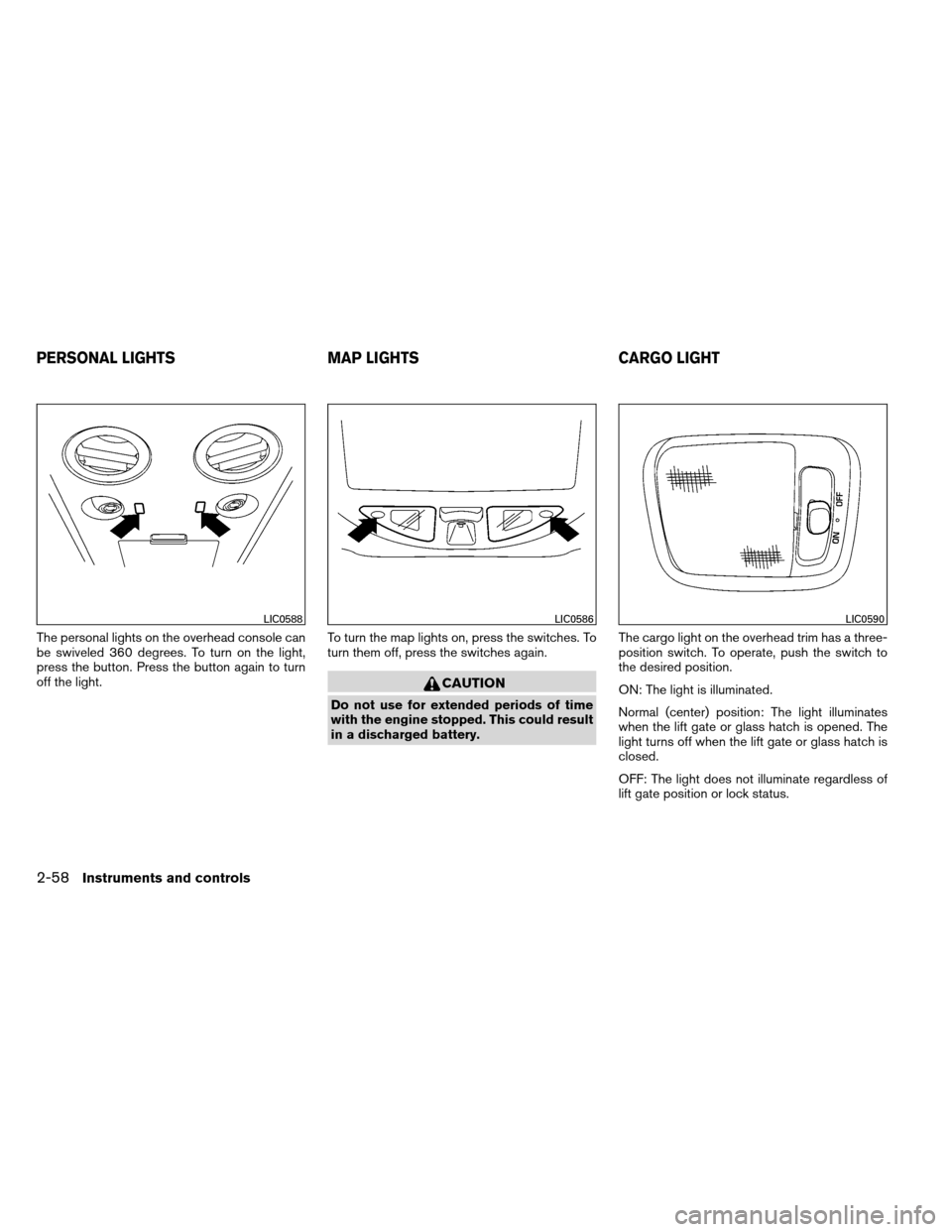 NISSAN ARMADA 2012 1.G Owners Manual The personal lights on the overhead console can
be swiveled 360 degrees. To turn on the light,
press the button. Press the button again to turn
off the light.To turn the map lights on, press the switc