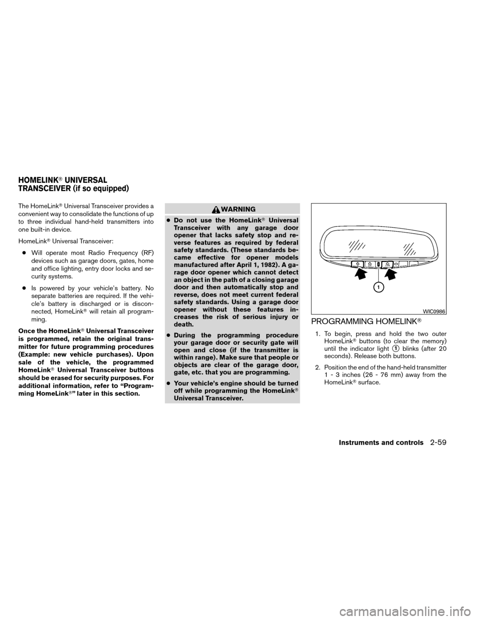 NISSAN ARMADA 2012 1.G Owners Manual The HomeLinkUniversal Transceiver provides a
convenient way to consolidate the functions of up
to three individual hand-held transmitters into
one built-in device.
HomeLink Universal Transceiver:
