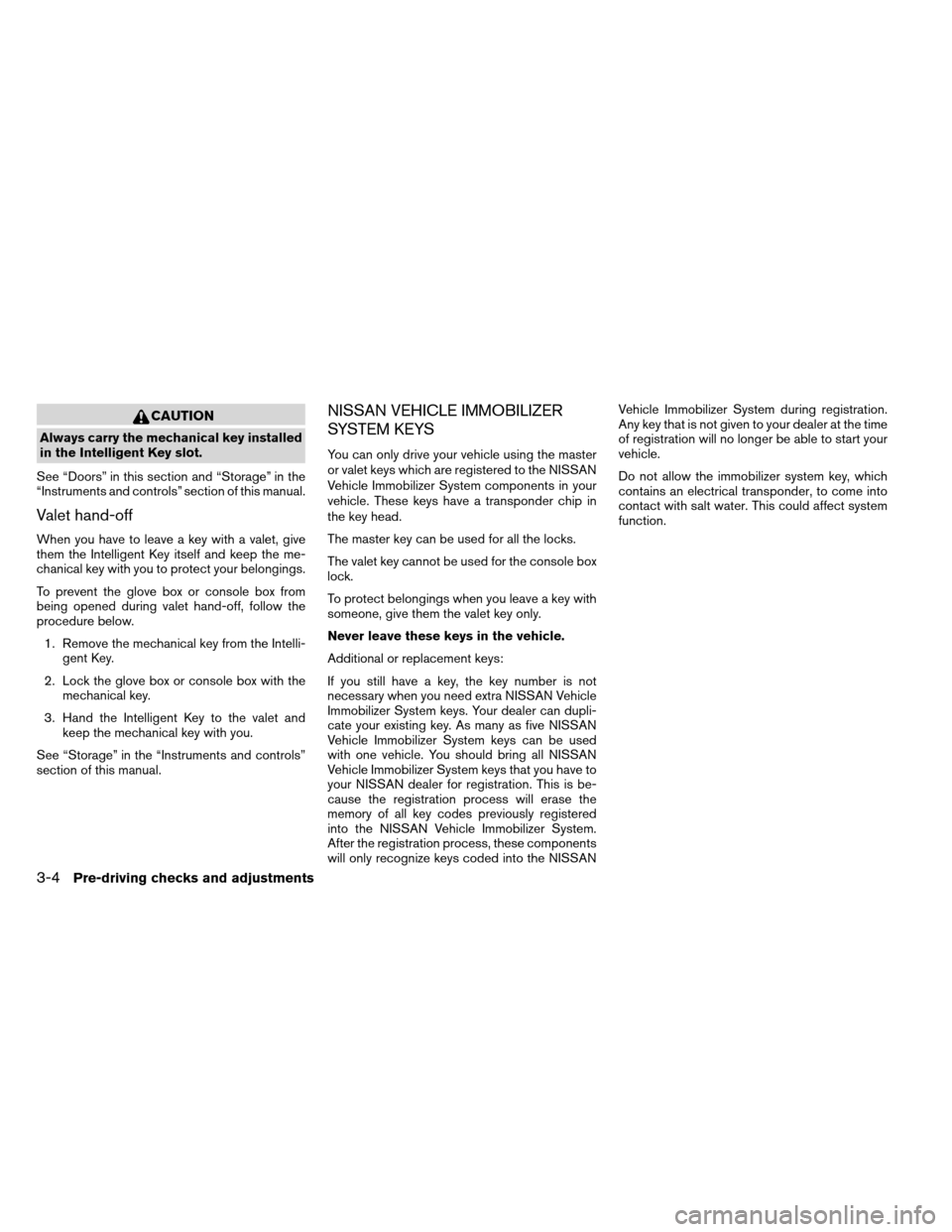 NISSAN ARMADA 2012 1.G Owners Manual CAUTION
Always carry the mechanical key installed
in the Intelligent Key slot.
See “Doors” in this section and “Storage” in the
“Instruments and controls” section of this manual.
Valet han