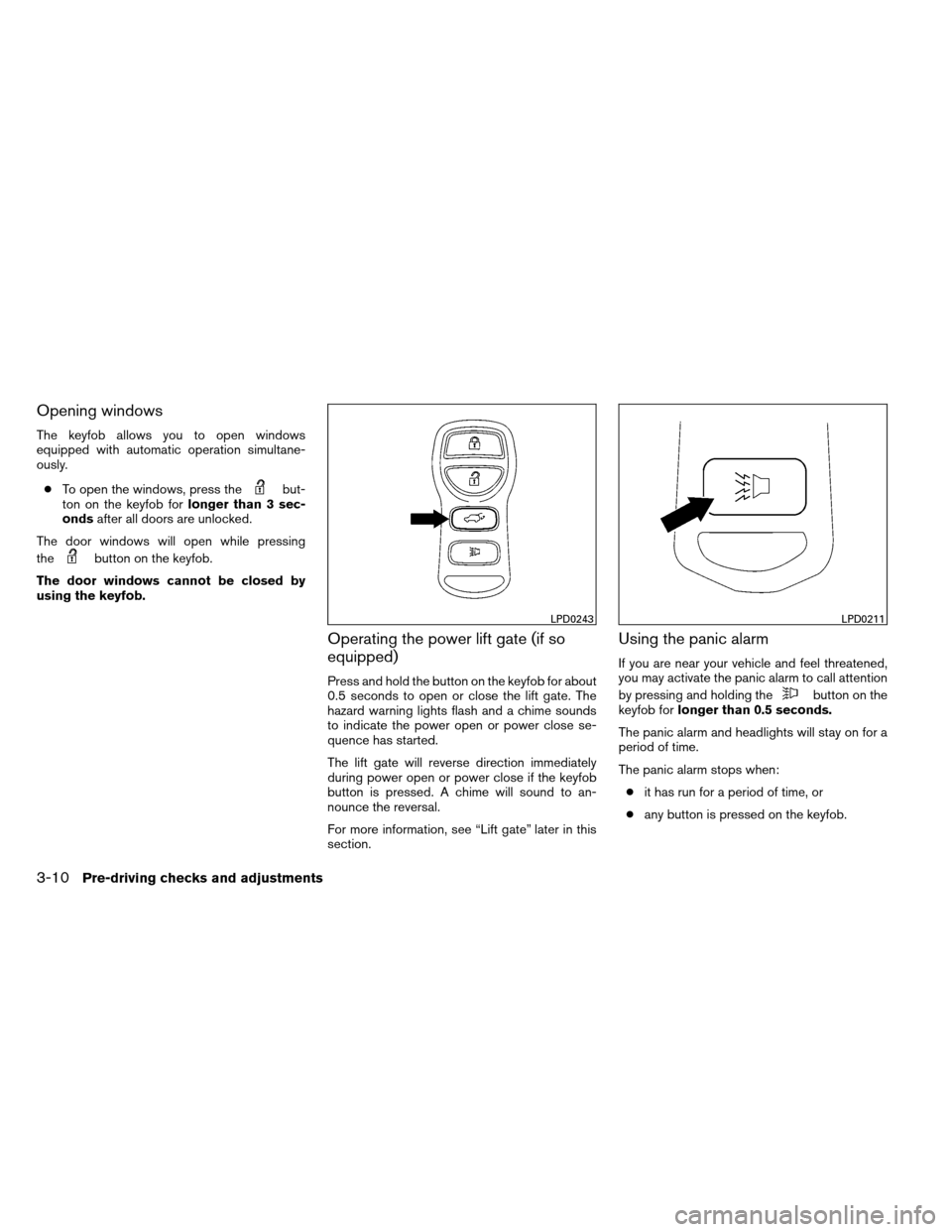 NISSAN ARMADA 2012 1.G Owners Manual Opening windows
The keyfob allows you to open windows
equipped with automatic operation simultane-
ously.● To open the windows, press the
but-
ton on the keyfob for longer than 3 sec-
onds after all