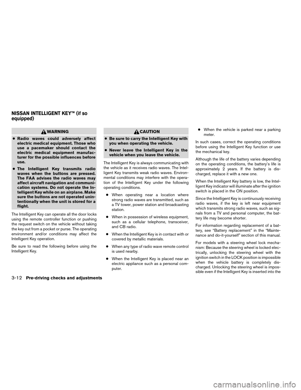 NISSAN ARMADA 2012 1.G Owners Manual WARNING
●Radio waves could adversely affect
electric medical equipment. Those who
use a pacemaker should contact the
electric medical equipment manufac-
turer for the possible influences before
use.