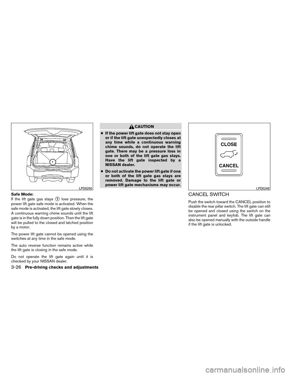 NISSAN ARMADA 2012 1.G Owners Manual Safe Mode:
If the lift gate gas stays
1lose pressure, the
power lift gate safe mode is activated. When the
safe mode is activated, the lift gate slowly closes.
A continuous warning chime sounds until