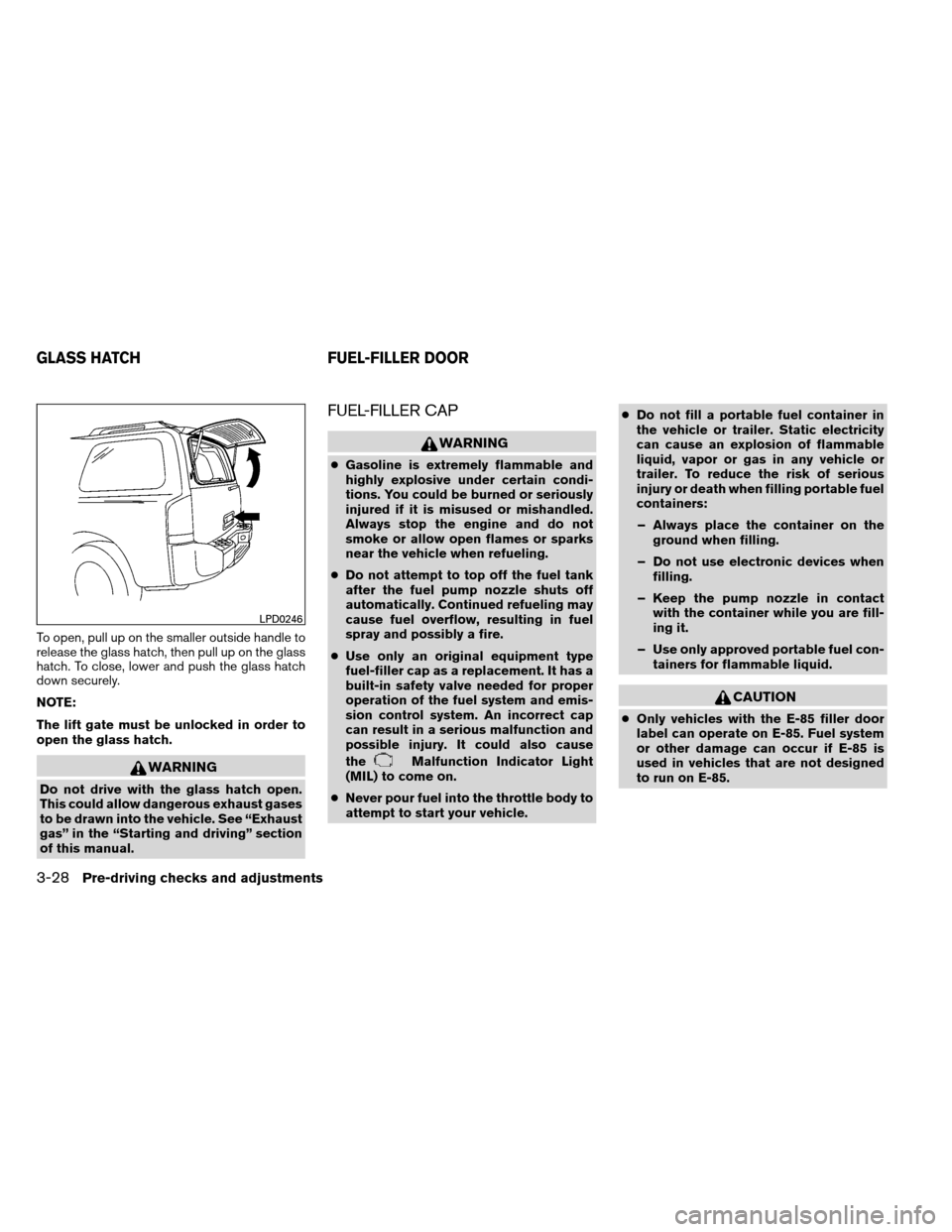 NISSAN ARMADA 2012 1.G Owners Manual To open, pull up on the smaller outside handle to
release the glass hatch, then pull up on the glass
hatch. To close, lower and push the glass hatch
down securely.
NOTE:
The lift gate must be unlocked