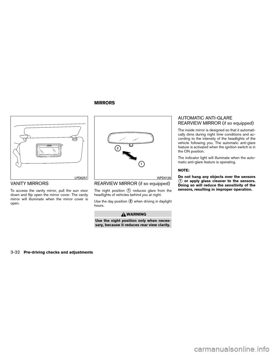 NISSAN ARMADA 2012 1.G Owners Manual VANITY MIRRORS
To access the vanity mirror, pull the sun visor
down and flip open the mirror cover. The vanity
mirror will illuminate when the mirror cover is
open.
REARVIEW MIRROR (if so equipped)
Th