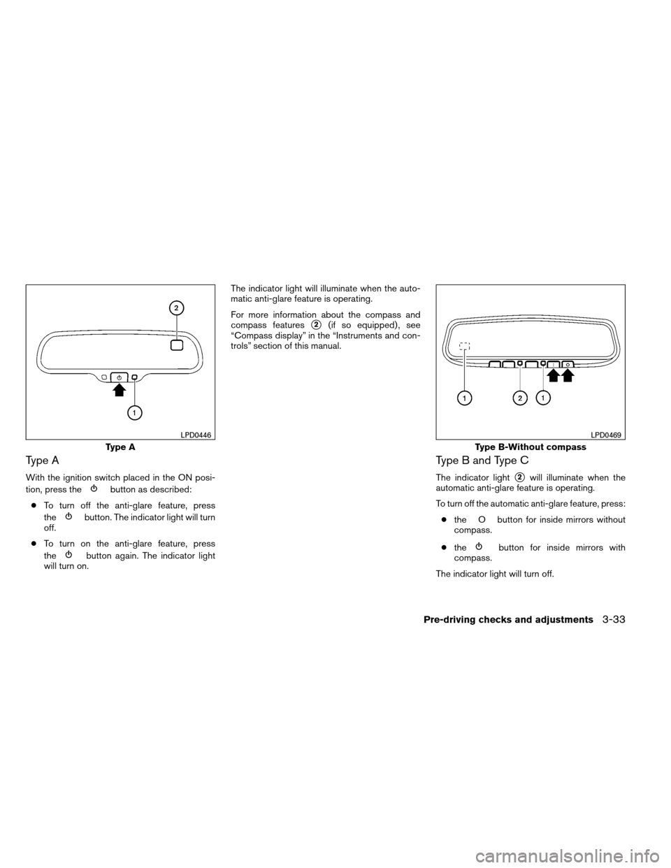 NISSAN ARMADA 2012 1.G Owners Manual Type A
With the ignition switch placed in the ON posi-
tion, press the
button as described:
● To turn off the anti-glare feature, press
the
button. The indicator light will turn
off.
● To turn on 