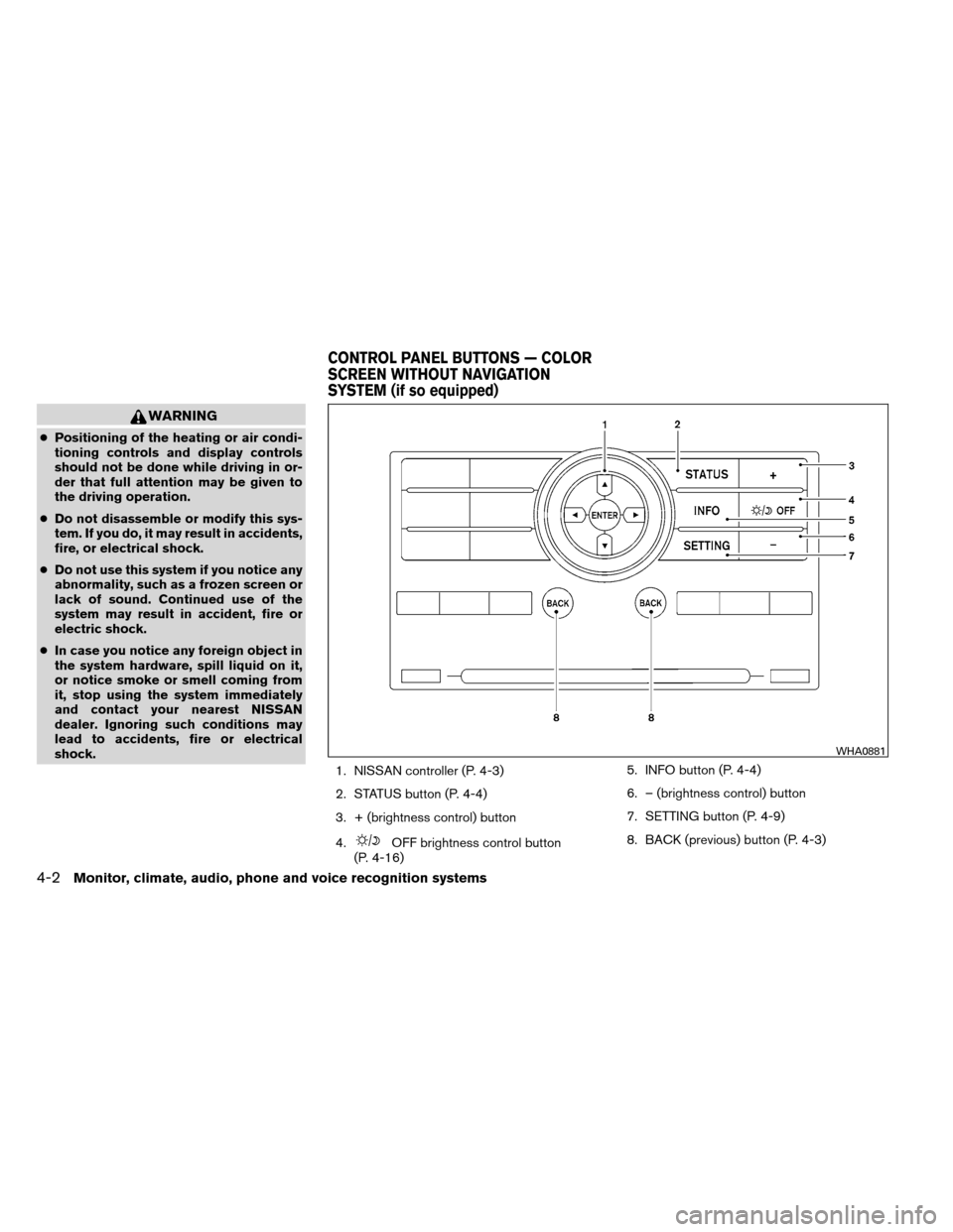 NISSAN ARMADA 2012 1.G Owners Manual WARNING
●Positioning of the heating or air condi-
tioning controls and display controls
should not be done while driving in or-
der that full attention may be given to
the driving operation.
● Do 