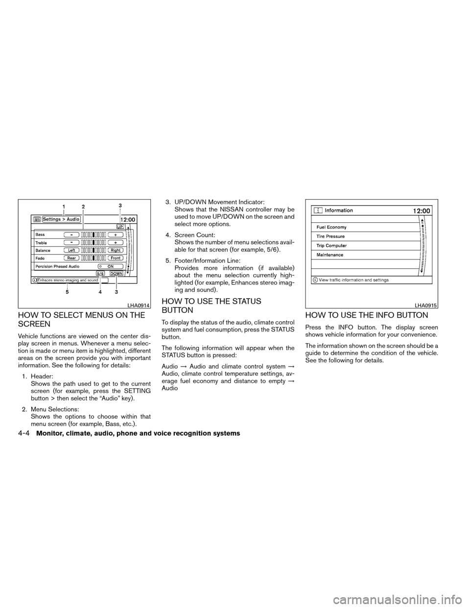 NISSAN ARMADA 2012 1.G Owners Manual HOW TO SELECT MENUS ON THE
SCREEN
Vehicle functions are viewed on the center dis-
play screen in menus. Whenever a menu selec-
tion is made or menu item is highlighted, different
areas on the screen p