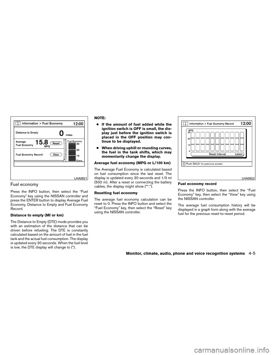 NISSAN ARMADA 2012 1.G Owners Manual Fuel economy
Press the INFO button, then select the “Fuel
Economy” key using the NISSAN controller and
press the ENTER button to display Average Fuel
Economy, Distance to Empty and Fuel Economy
Re