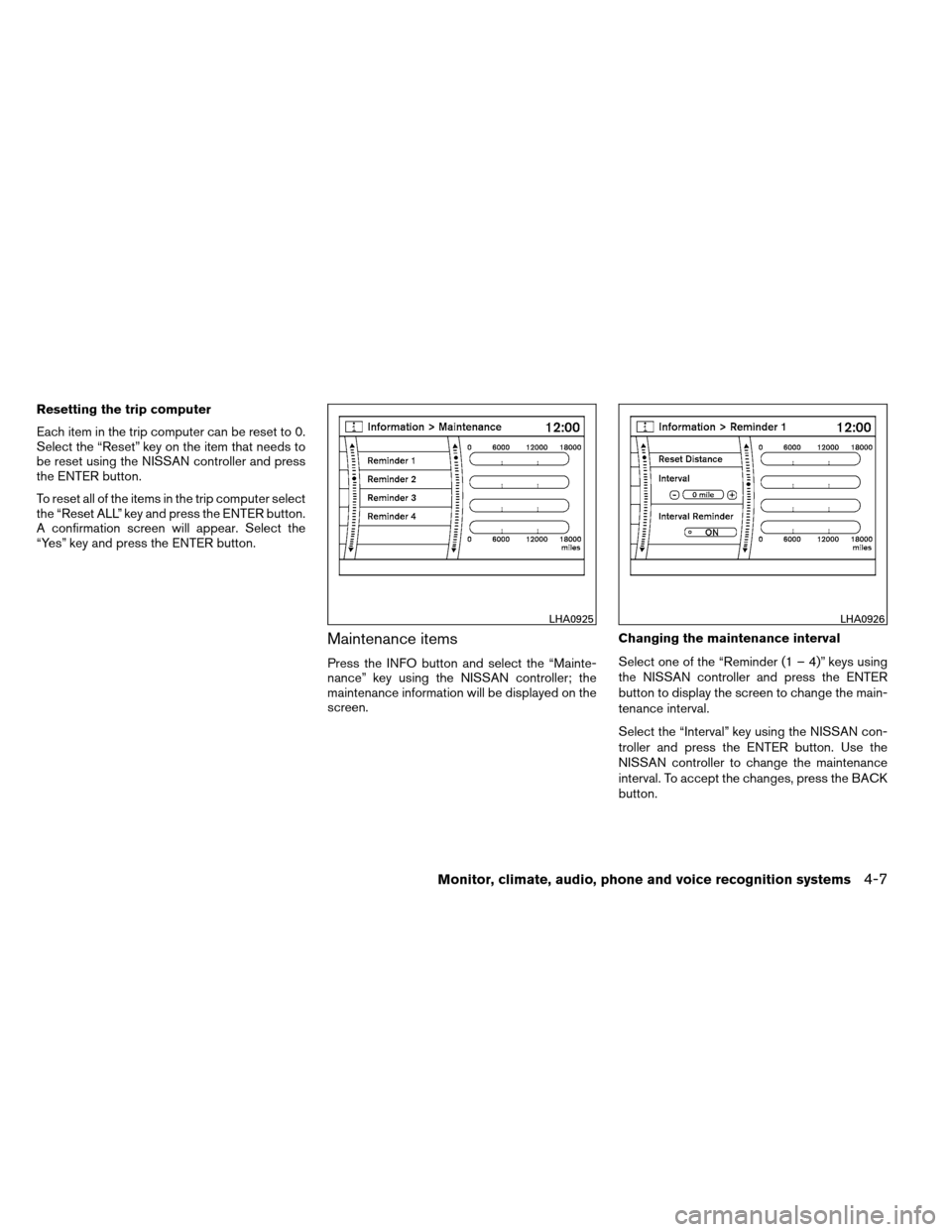 NISSAN ARMADA 2012 1.G Owners Manual Resetting the trip computer
Each item in the trip computer can be reset to 0.
Select the “Reset” key on the item that needs to
be reset using the NISSAN controller and press
the ENTER button.
To r NISSAN ARMADA 2012 1.G Owners Manual Resetting the trip computer
Each item in the trip computer can be reset to 0.
Select the “Reset” key on the item that needs to
be reset using the NISSAN controller and press
the ENTER button.
To r