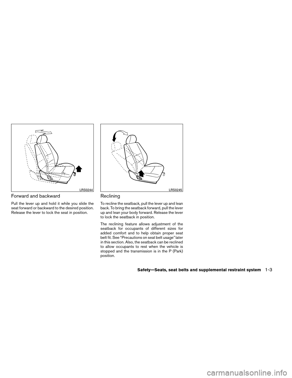 NISSAN ARMADA 2012 1.G Owners Manual Forward and backward
Pull the lever up and hold it while you slide the
seat forward or backward to the desired position.
Release the lever to lock the seat in position.
Reclining
To recline the seatba NISSAN ARMADA 2012 1.G Owners Manual Forward and backward
Pull the lever up and hold it while you slide the
seat forward or backward to the desired position.
Release the lever to lock the seat in position.
Reclining
To recline the seatba