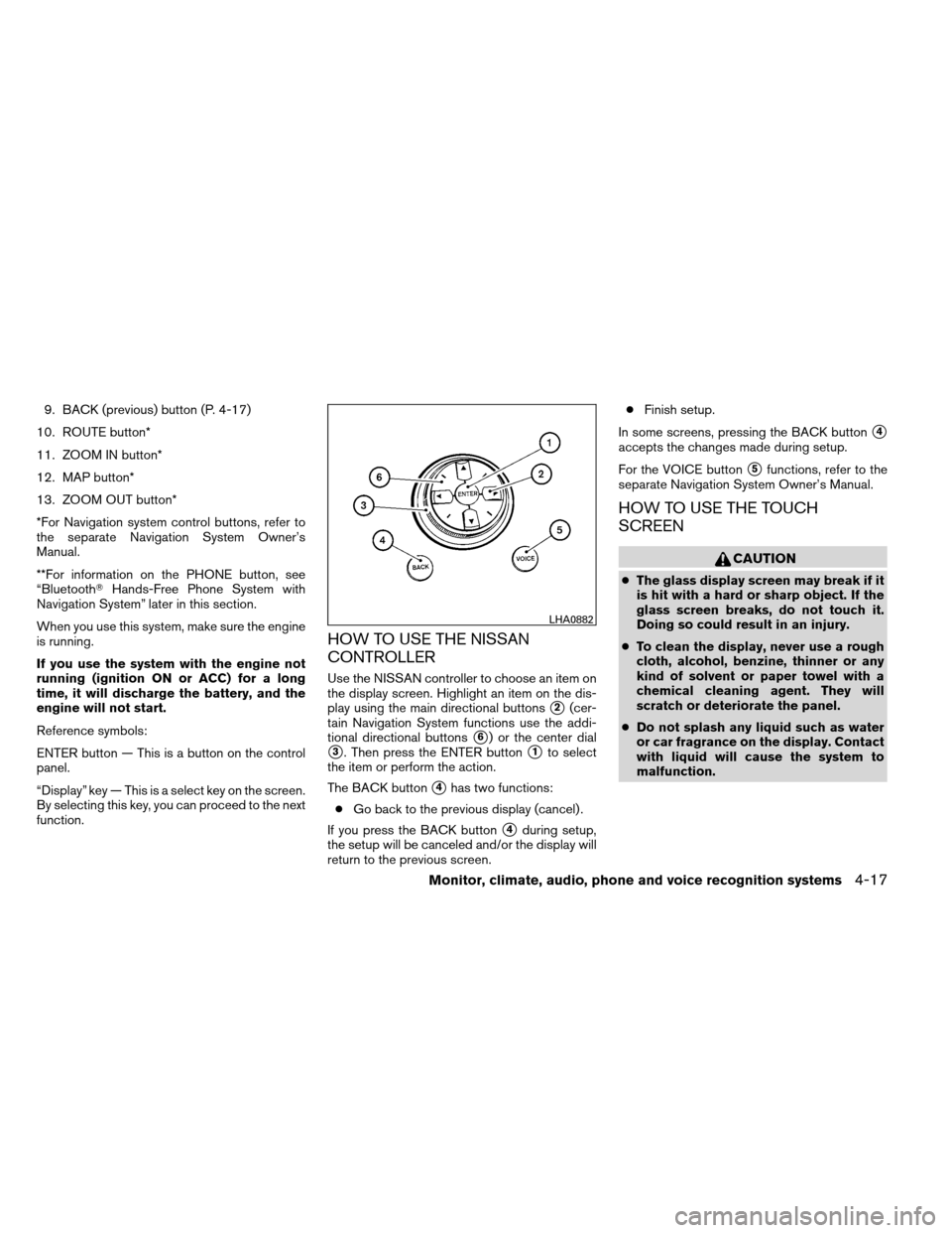 NISSAN ARMADA 2012 1.G Owners Manual 9. BACK (previous) button (P. 4-17)
10. ROUTE button*
11. ZOOM IN button*
12. MAP button*
13. ZOOM OUT button*
*For Navigation system control buttons, refer to
the separate Navigation System Owner’s