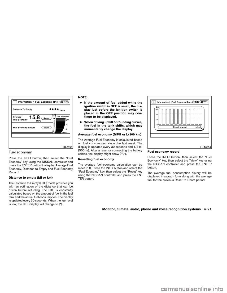 NISSAN ARMADA 2012 1.G Owners Manual Fuel economy
Press the INFO button, then select the “Fuel
Economy” key using the NISSAN controller and
press the ENTER button to display Average Fuel
Economy, Distance to Empty and Fuel Economy
Re