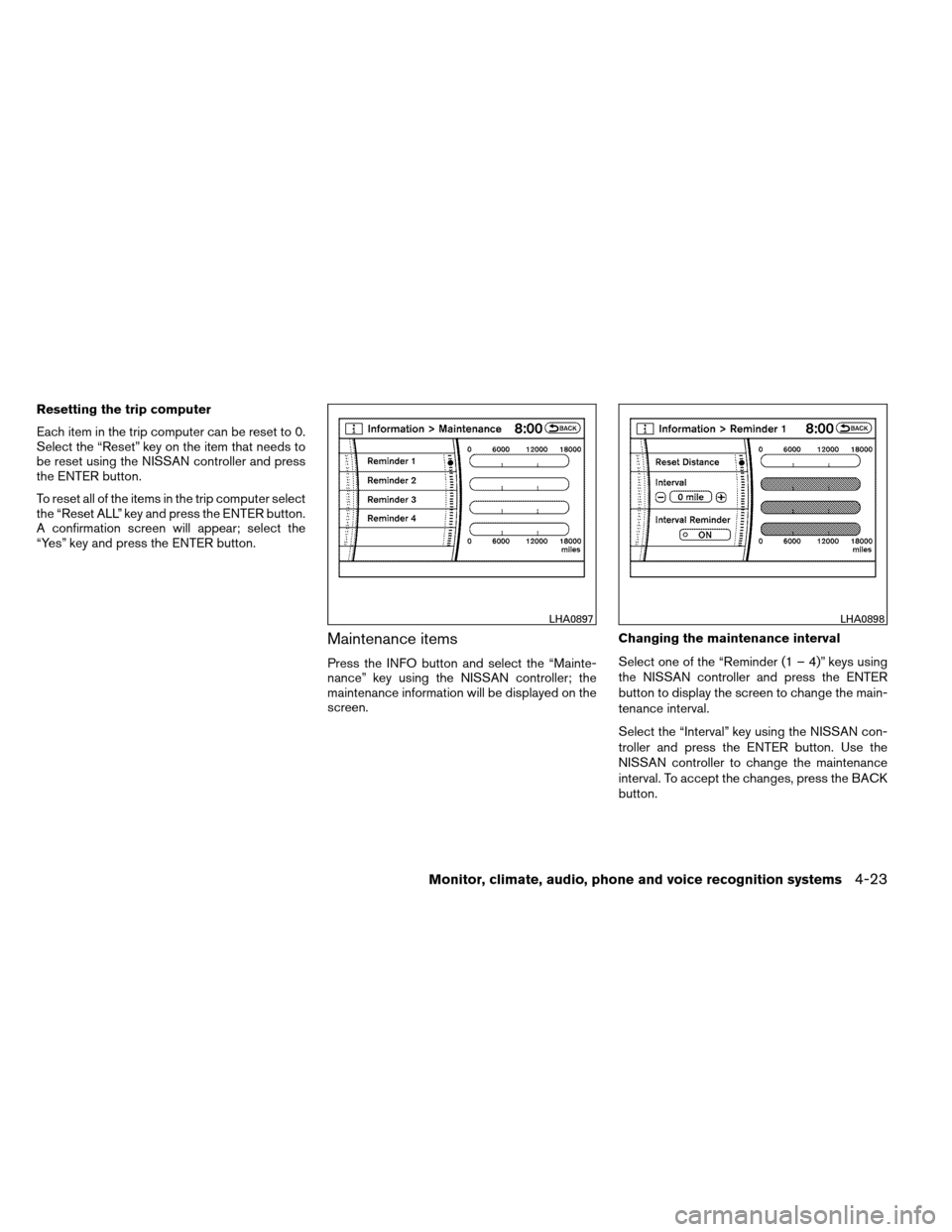 NISSAN ARMADA 2012 1.G Owners Manual Resetting the trip computer
Each item in the trip computer can be reset to 0.
Select the “Reset” key on the item that needs to
be reset using the NISSAN controller and press
the ENTER button.
To r