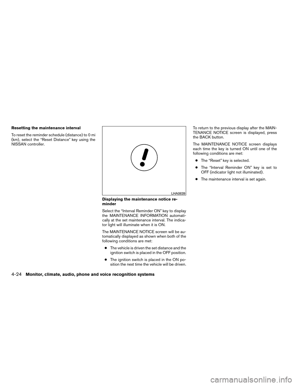 NISSAN ARMADA 2012 1.G Owners Manual Resetting the maintenance interval
To reset the reminder schedule (distance) to 0 mi
(km) , select the “Reset Distance” key using the
NISSAN controller.Displaying the maintenance notice re-
minder