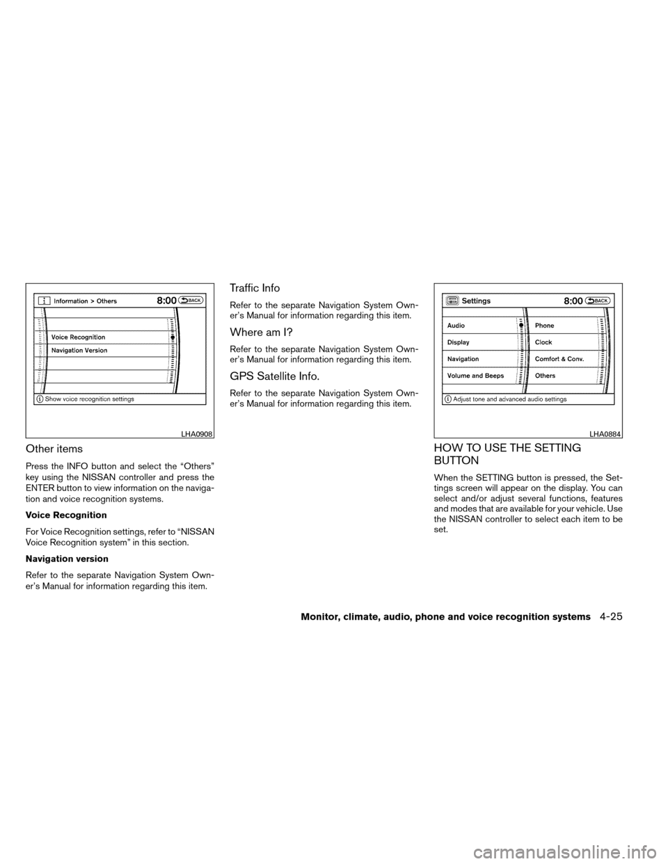 NISSAN ARMADA 2012 1.G Owners Manual Other items
Press the INFO button and select the “Others”
key using the NISSAN controller and press the
ENTER button to view information on the naviga-
tion and voice recognition systems.
Voice Re