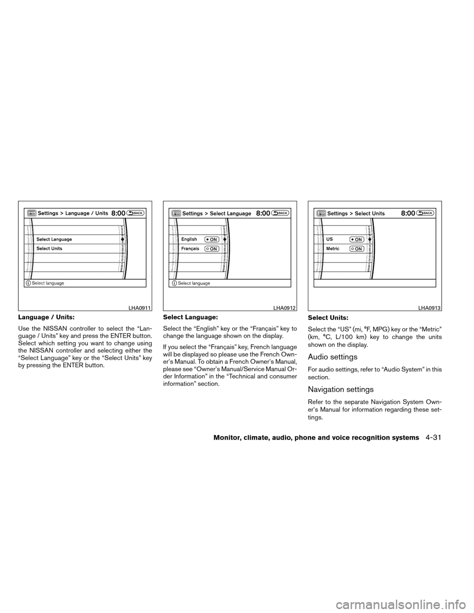 NISSAN ARMADA 2012 1.G Owners Manual Language / Units:
Use the NISSAN controller to select the “Lan-
guage / Units” key and press the ENTER button.
Select which setting you want to change using
the NISSAN controller and selecting eit