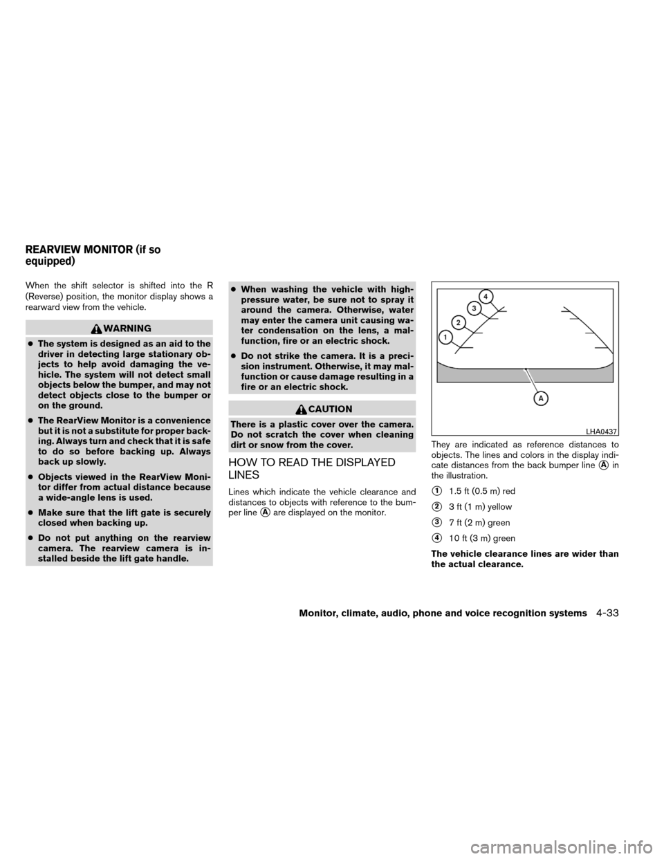 NISSAN ARMADA 2012 1.G Owners Manual When the shift selector is shifted into the R
(Reverse) position, the monitor display shows a
rearward view from the vehicle.
WARNING
●The system is designed as an aid to the
driver in detecting lar