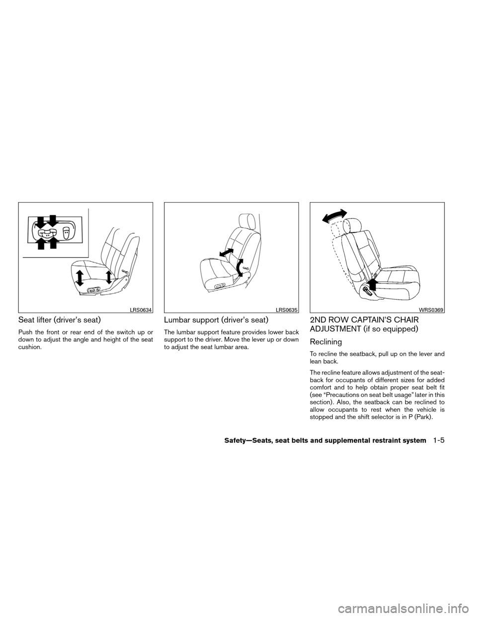 NISSAN ARMADA 2012 1.G Owners Manual Seat lifter (driver’s seat)
Push the front or rear end of the switch up or
down to adjust the angle and height of the seat
cushion.
Lumbar support (driver’s seat)
The lumbar support feature provid