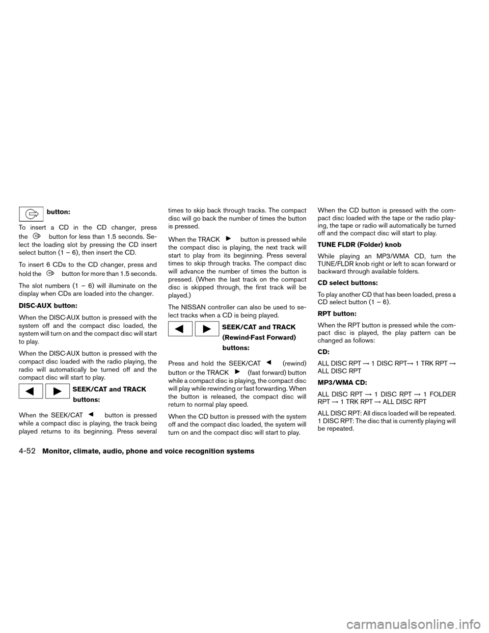 NISSAN ARMADA 2012 1.G Owners Manual button:
To insert a CD in the CD changer, press
the
button for less than 1.5 seconds. Se-
lect the loading slot by pressing the CD insert
select button (1 – 6) , then insert the CD.
To insert 6 CDs 