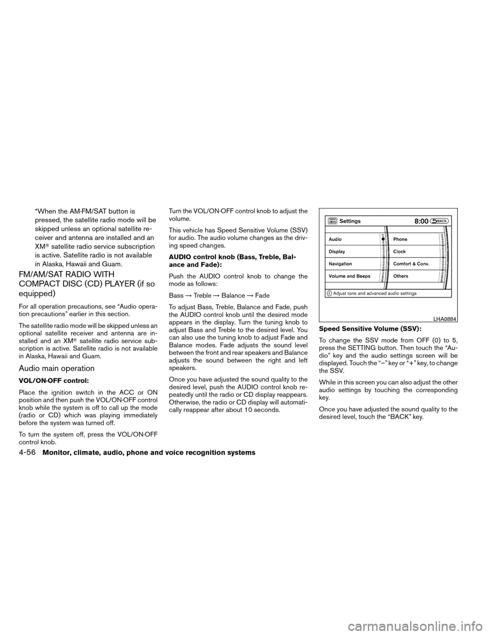 NISSAN ARMADA 2012 1.G Owners Manual *When the AM·FM/SAT button is
pressed, the satellite radio mode will be
skipped unless an optional satellite re-
ceiver and antenna are installed and an
XMsatellite radio service subscription
is act