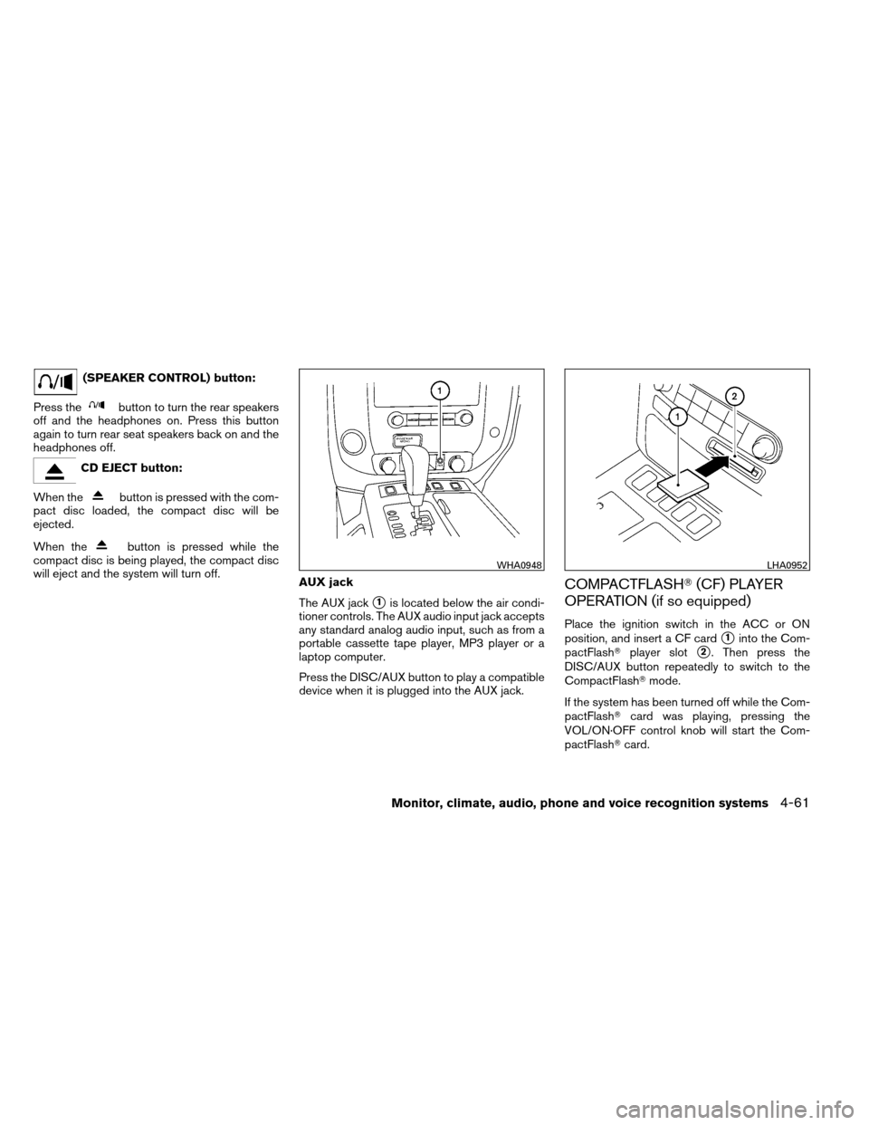 NISSAN ARMADA 2012 1.G Owners Manual (SPEAKER CONTROL) button:
Press the
button to turn the rear speakers
off and the headphones on. Press this button
again to turn rear seat speakers back on and the
headphones off.
CD EJECT button:
When