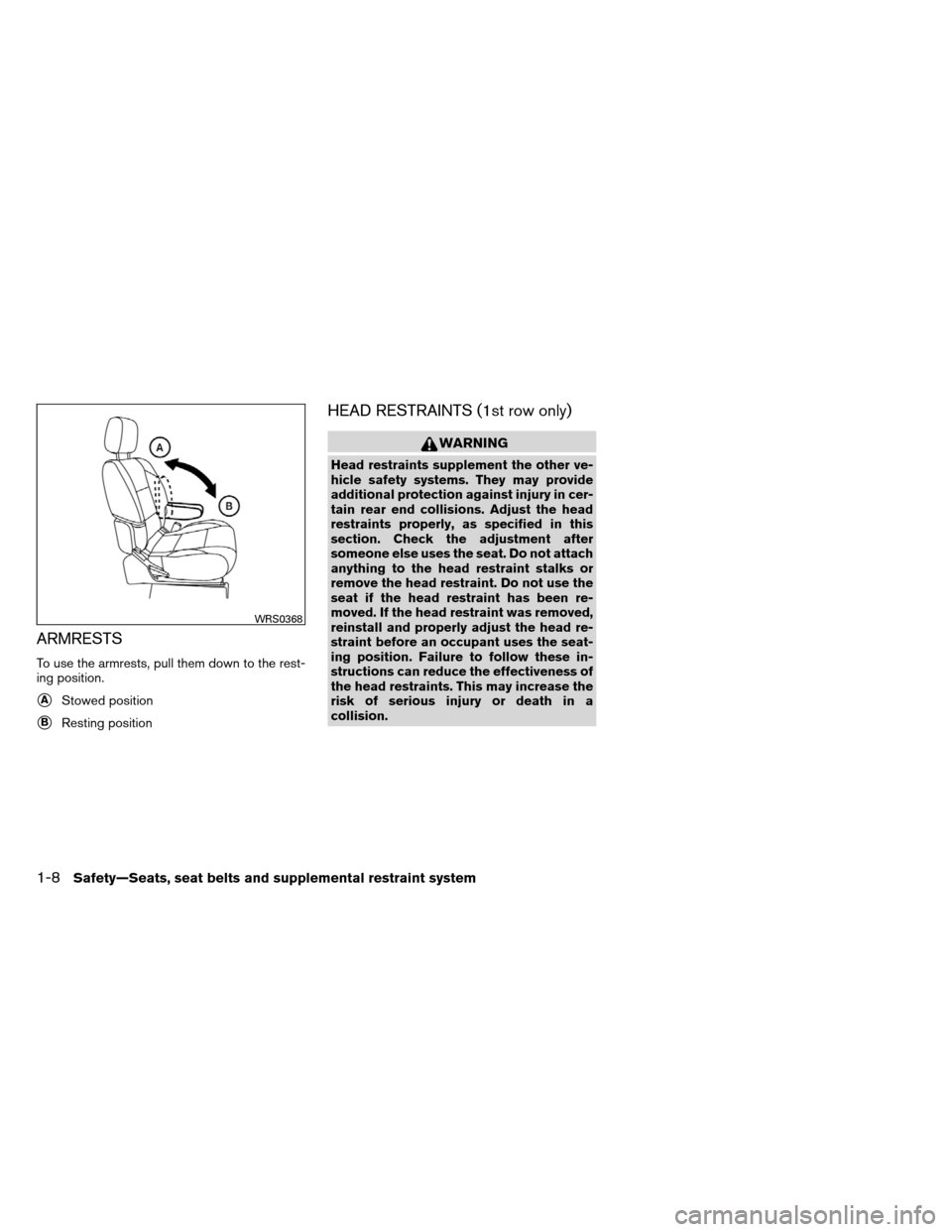 NISSAN ARMADA 2012 1.G Owners Manual ARMRESTS
To use the armrests, pull them down to the rest-
ing position.
AStowed position
BResting position
HEAD RESTRAINTS (1st row only)
WARNING
Head restraints supplement the other ve-
hicle safet