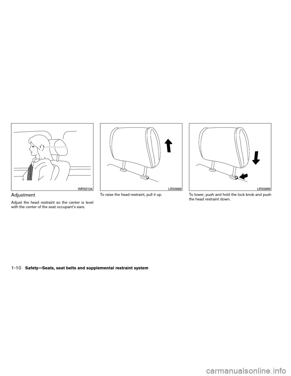 NISSAN ARMADA 2012 1.G Owners Manual Adjustment
Adjust the head restraint so the center is level
with the center of the seat occupant’s ears.To raise the head restraint, pull it up.
To lower, push and hold the lock knob and push
the he