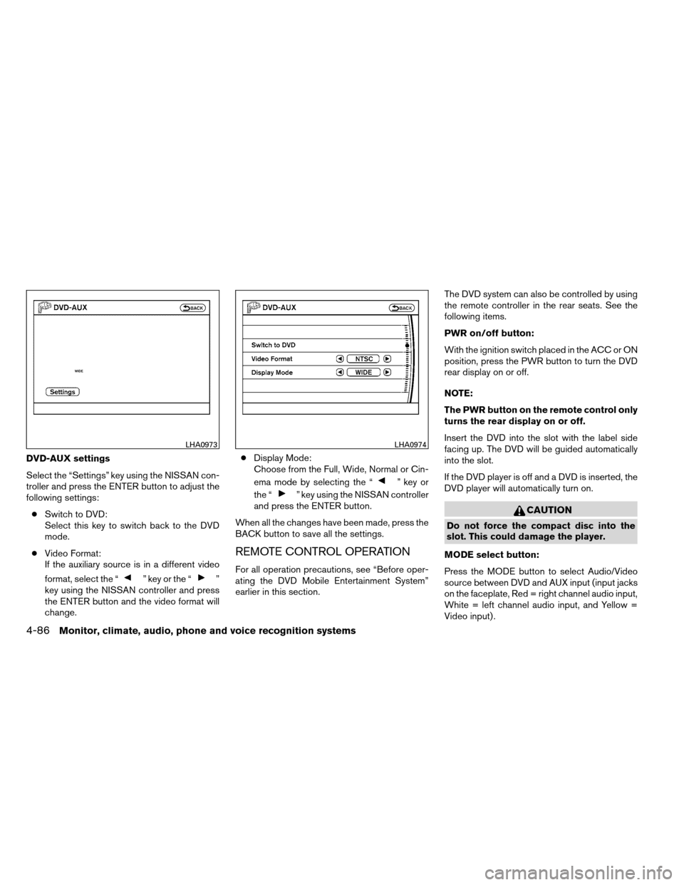 NISSAN ARMADA 2012 1.G Owners Manual DVD-AUX settings
Select the “Settings” key using the NISSAN con-
troller and press the ENTER button to adjust the
following settings:● Switch to DVD:
Select this key to switch back to the DVD
mo