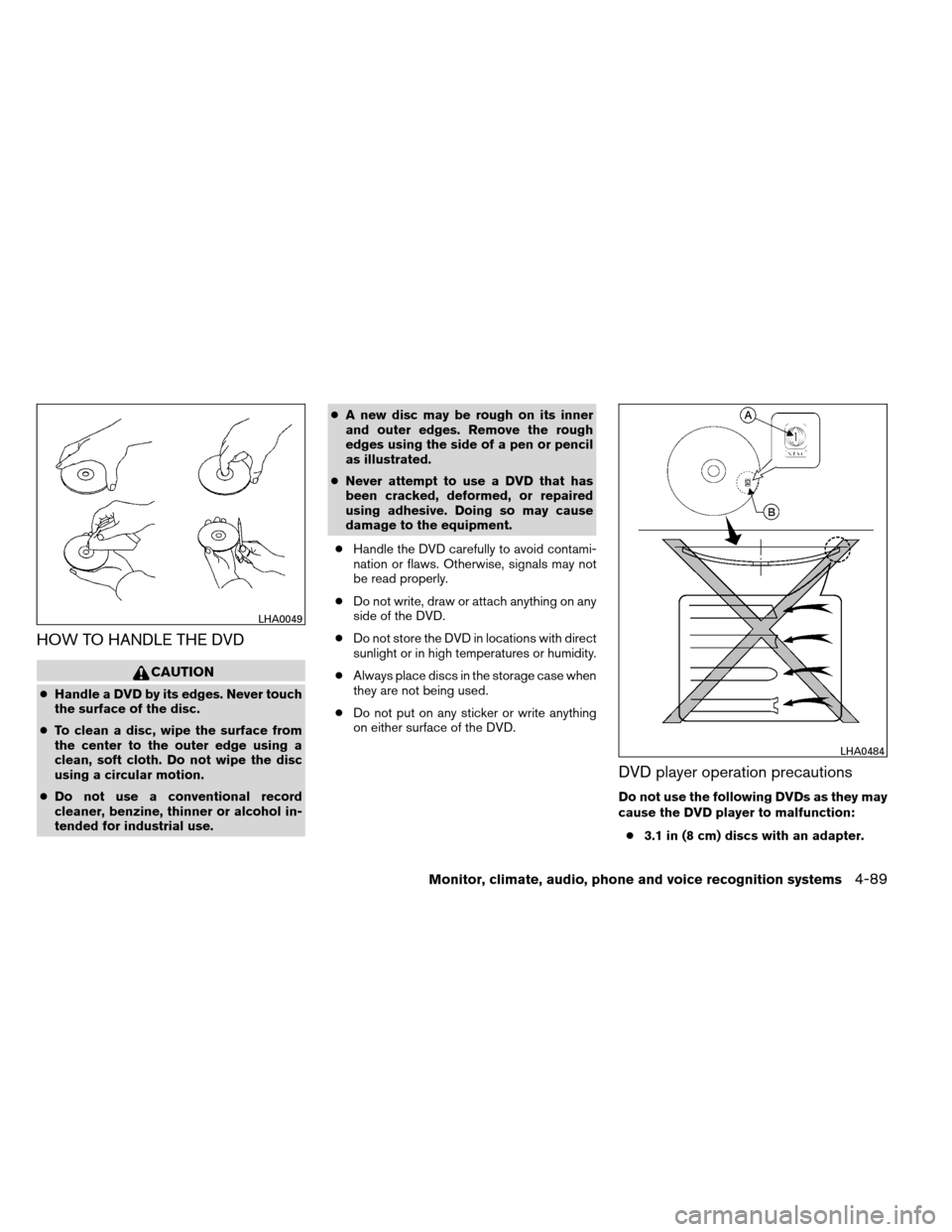 NISSAN ARMADA 2012 1.G Owners Manual HOW TO HANDLE THE DVD
CAUTION
●Handle a DVD by its edges. Never touch
the surface of the disc.
● To clean a disc, wipe the surface from
the center to the outer edge using a
clean, soft cloth. Do n