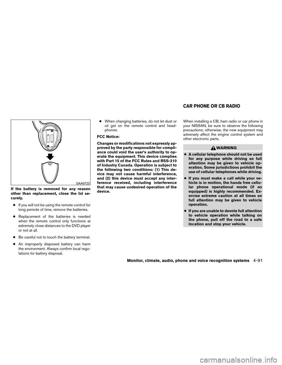 NISSAN ARMADA 2012 1.G Owners Manual If the battery is removed for any reason
other than replacement, close the lid se-
curely.● If you will not be using the remote control for
long periods of time, remove the batteries.
● Replacemen