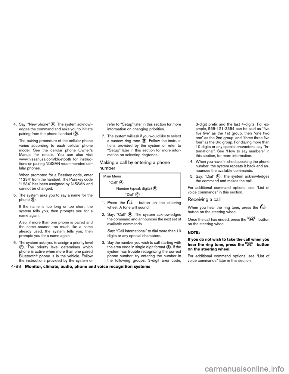 NISSAN ARMADA 2012 1.G Owners Manual 4. Say: “New phone”C. The system acknowl-
edges the command and asks you to initiate
pairing from the phone handset
D.
The pairing procedure of the cellular phone
varies according to each cellul