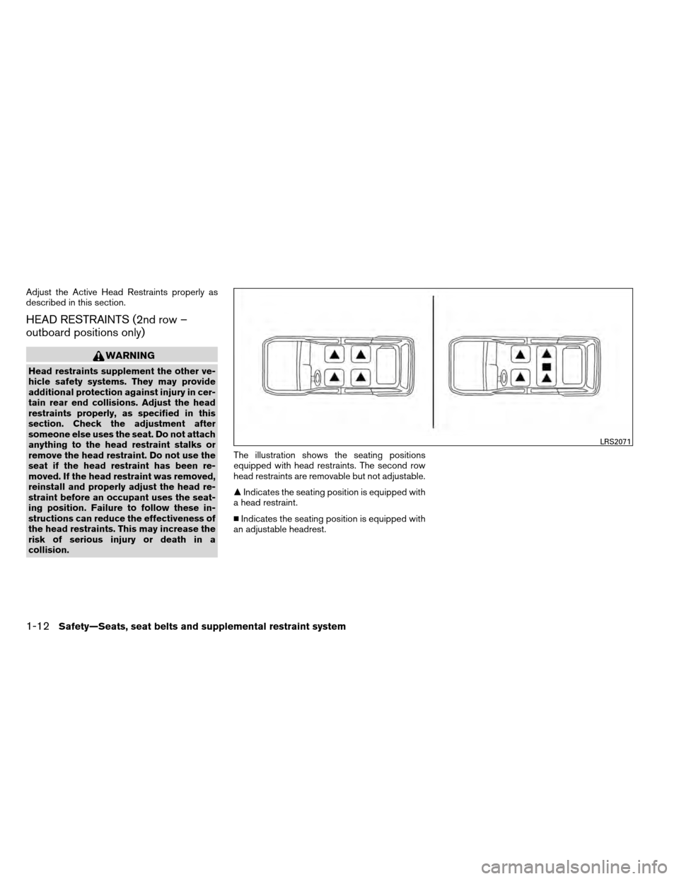 NISSAN ARMADA 2012 1.G Owners Guide Adjust the Active Head Restraints properly as
described in this section.
HEAD RESTRAINTS (2nd row –
outboard positions only)
WARNING
Head restraints supplement the other ve-
hicle safety systems. Th