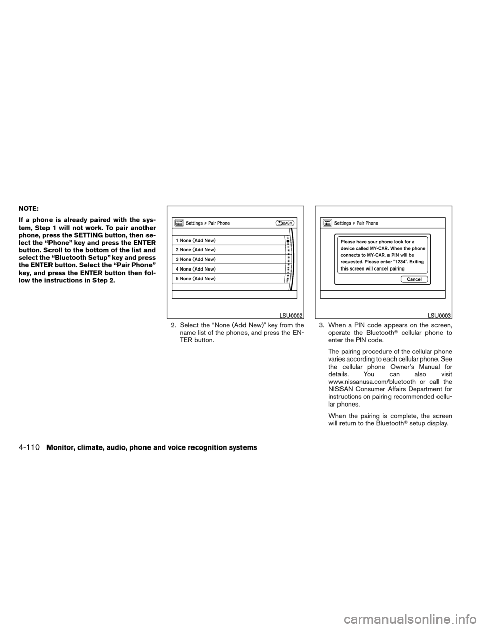 NISSAN ARMADA 2012 1.G Owners Manual NOTE:
If a phone is already paired with the sys-
tem, Step 1 will not work. To pair another
phone, press the SETTING button, then se-
lect the “Phone” key and press the ENTER
button. Scroll to the