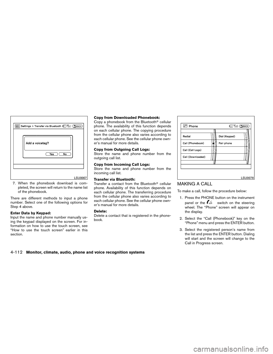 NISSAN ARMADA 2012 1.G Owners Manual 7. When the phonebook download is com-pleted, the screen will return to the name list
of the phonebook.
There are different methods to input a phone
number. Select one of the following options for
Ste