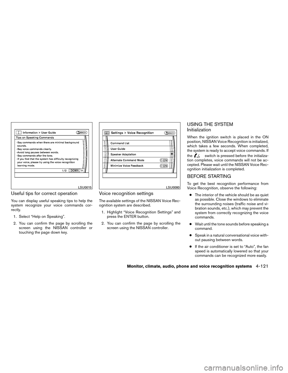 NISSAN ARMADA 2012 1.G Owners Manual Useful tips for correct operation
You can display useful speaking tips to help the
system recognize your voice commands cor-
rectly.1. Select “Help on Speaking”.
2. You can confirm the page by scr