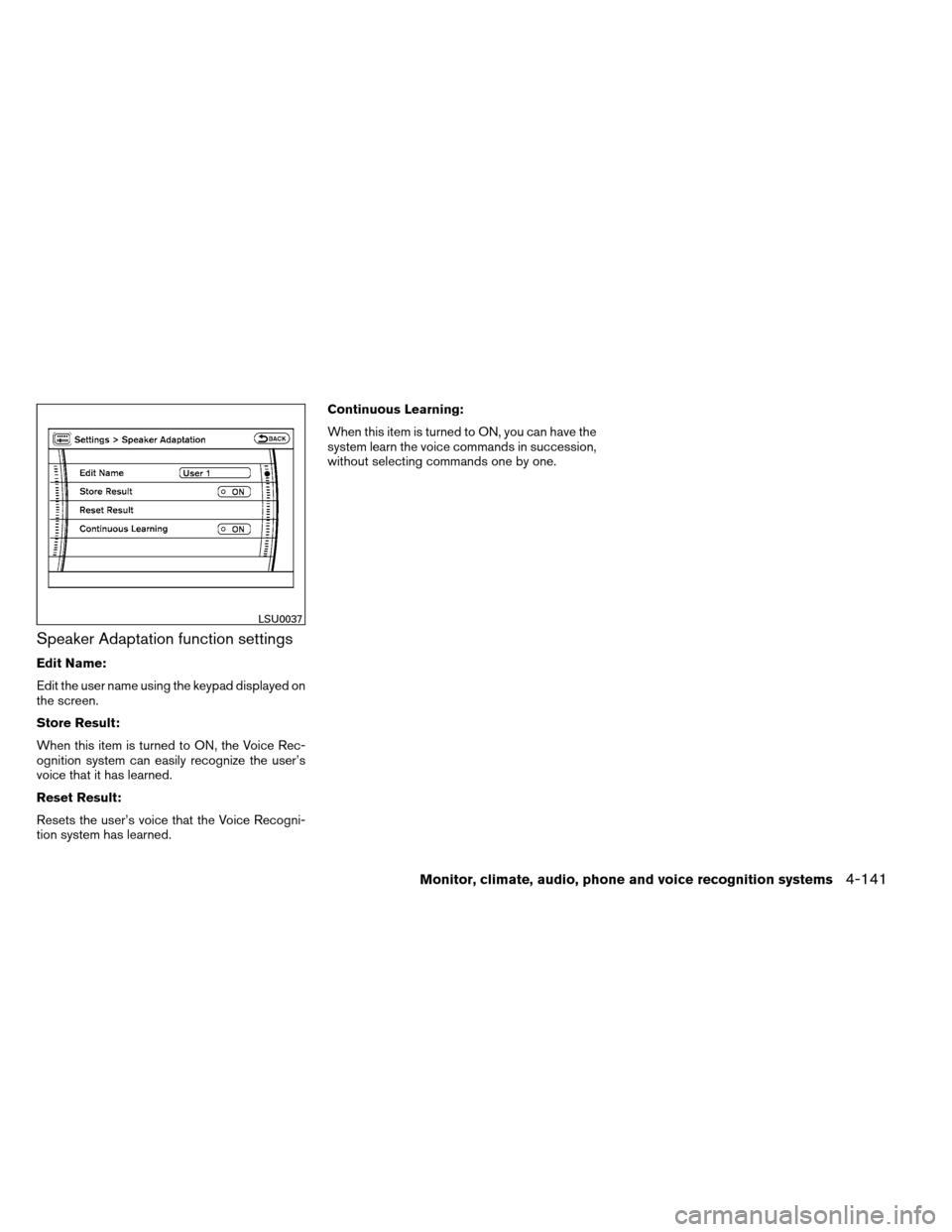 NISSAN ARMADA 2012 1.G Owners Manual Speaker Adaptation function settings
Edit Name:
Edit the user name using the keypad displayed on
the screen.
Store Result:
When this item is turned to ON, the Voice Rec-
ognition system can easily rec