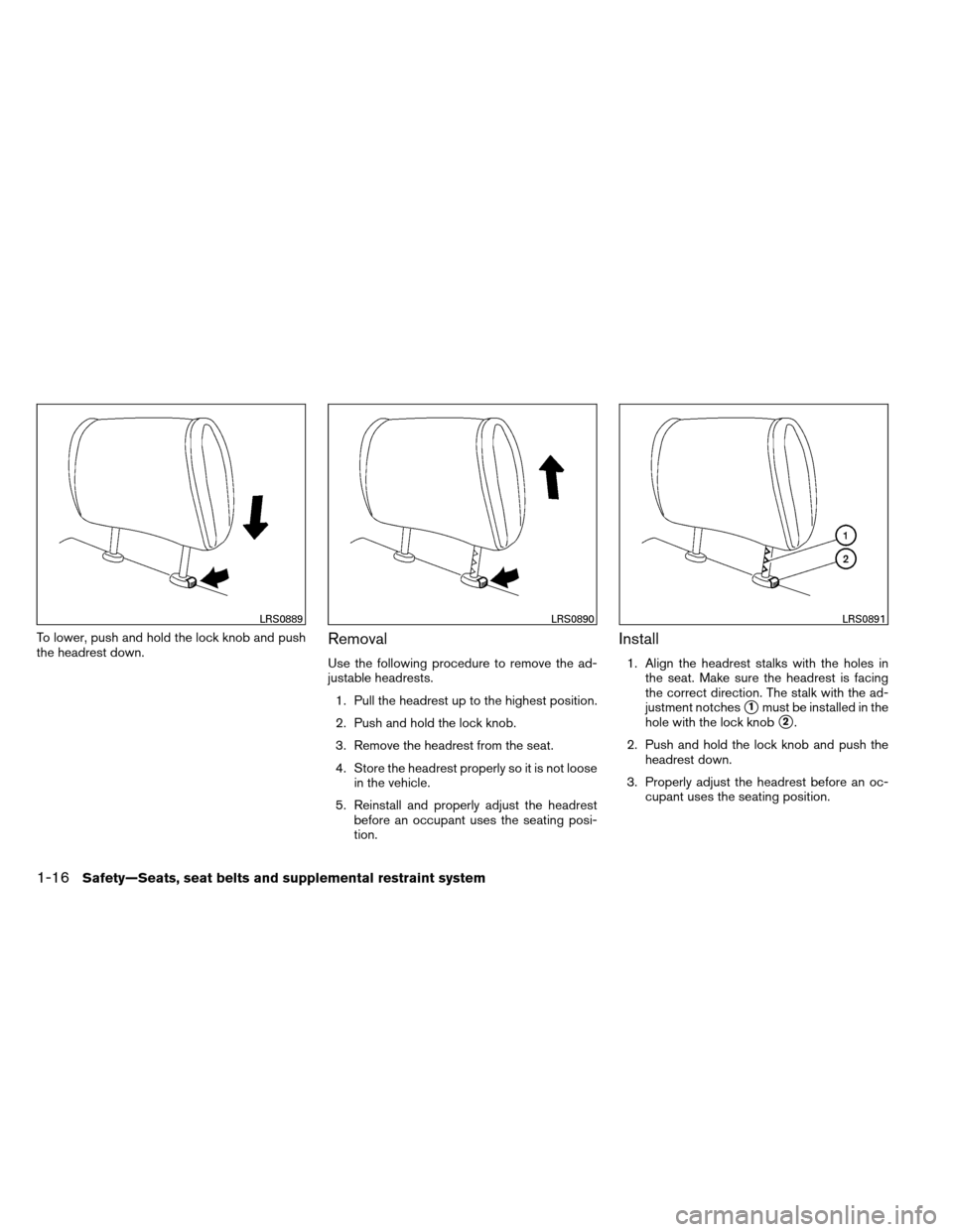 NISSAN ARMADA 2012 1.G Owners Manual To lower, push and hold the lock knob and push
the headrest down.Removal
Use the following procedure to remove the ad-
justable headrests.1. Pull the headrest up to the highest position.
2. Push and h