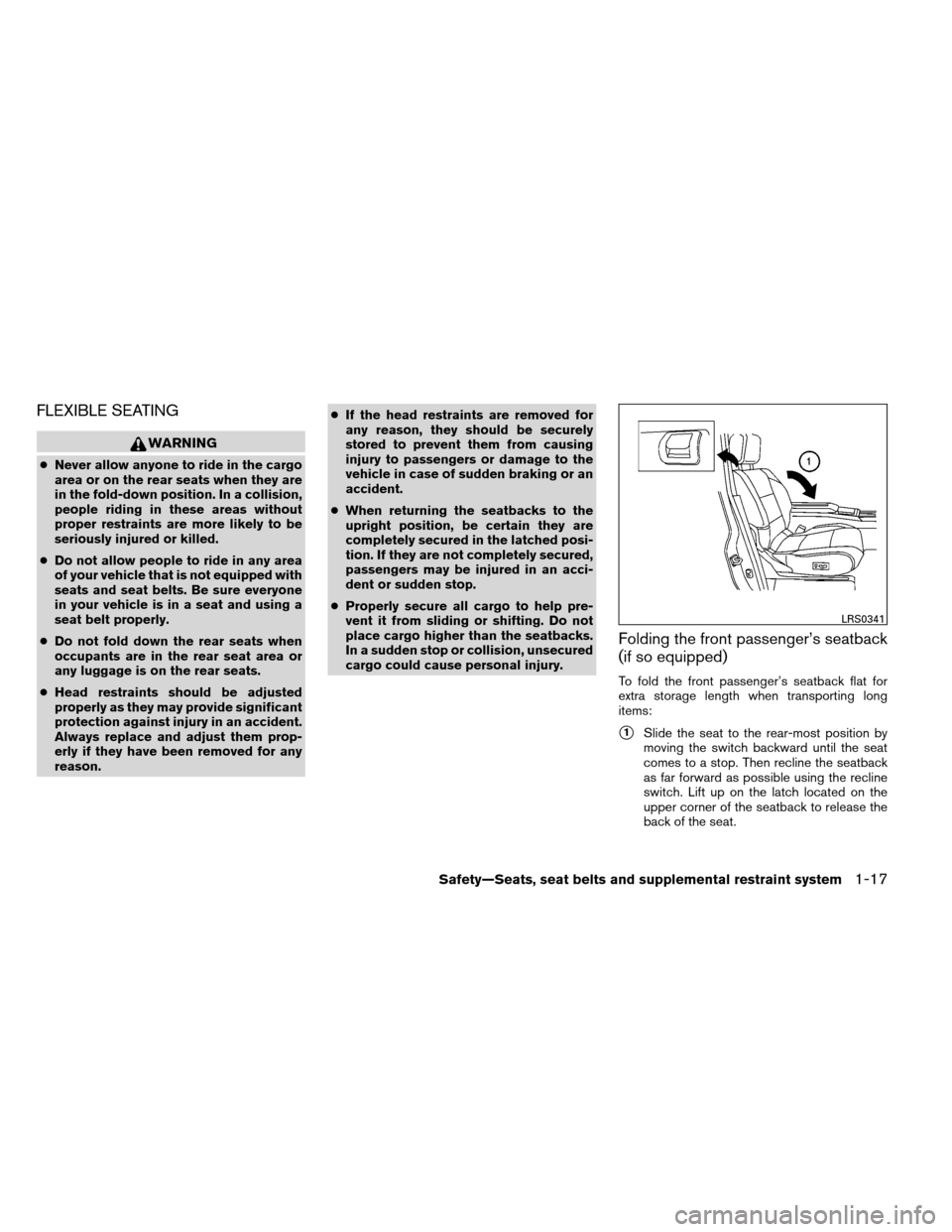 NISSAN ARMADA 2012 1.G Owners Guide FLEXIBLE SEATING
WARNING
●Never allow anyone to ride in the cargo
area or on the rear seats when they are
in the fold-down position. In a collision,
people riding in these areas without
proper restr