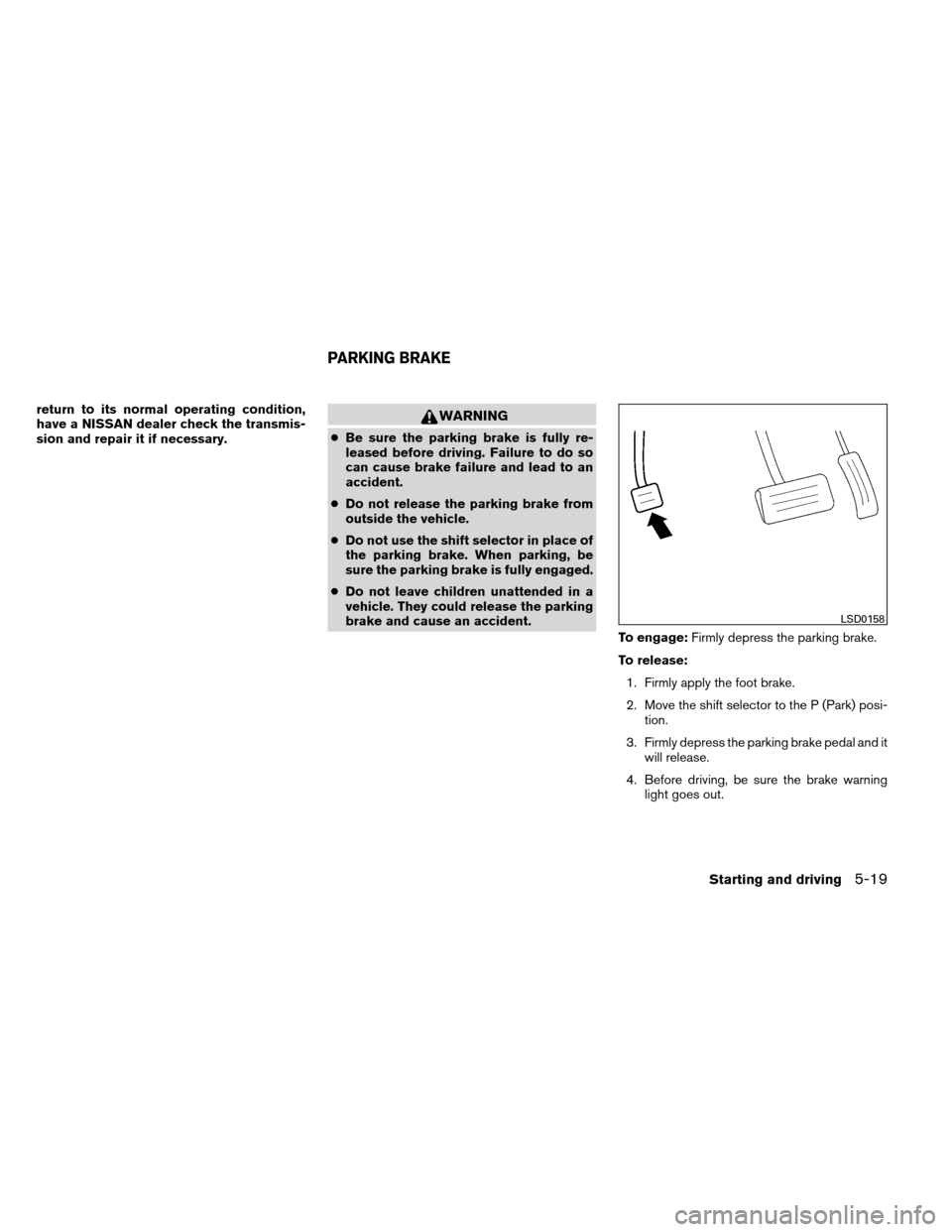 NISSAN ARMADA 2012 1.G Owners Manual return to its normal operating condition,
have a NISSAN dealer check the transmis-
sion and repair it if necessary.WARNING
●Be sure the parking brake is fully re-
leased before driving. Failure to d